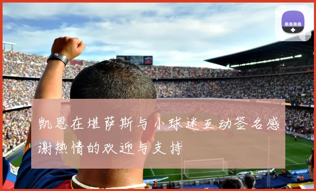 凯恩在堪萨斯与小球迷互动签名感谢热情的欢迎与支持
